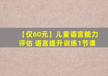 【仅60元】儿童语言能力评估 语言提升训练1节课